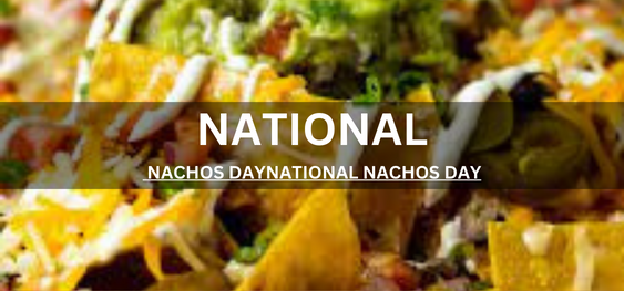 NATIONAL NACHOS DAY  [राष्ट्रीय नाचोस दिवस]